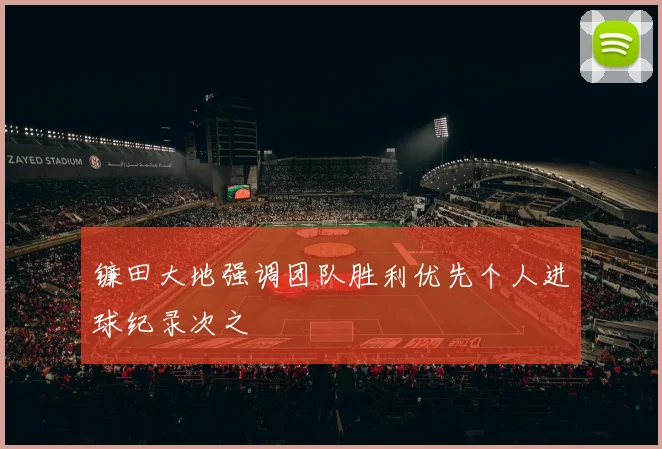 镰田大地强调团队胜利优先个人进球纪录次之