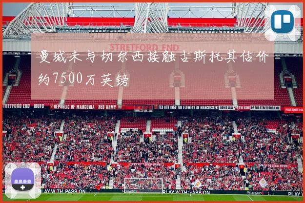 曼城未与切尔西接触古斯托其估价约7500万英镑