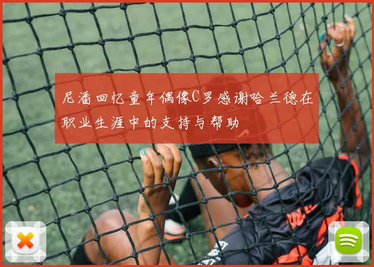 尼潘回忆童年偶像C罗感谢哈兰德在职业生涯中的支持与帮助