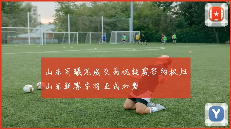 山东同曦完成交易祝铭震签约权归山东新赛季将正式加盟